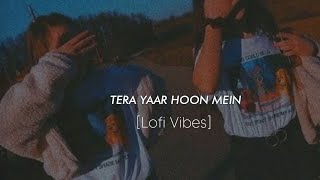 Tera Yaar Hoon Mein[Slowed+Reverb]