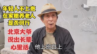 年轻人在家照顾父母是否可行，北京大爷举例说明，说出长辈心里话