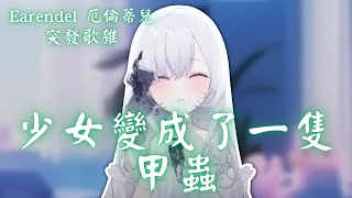 【歌回純享】少女變成了一隻甲蟲｜厄倫蒂兒 Earendel【62-4】