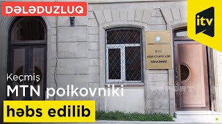 Keçmiş MTN polkovniki həbs edilib - DƏLƏDUZLUQ