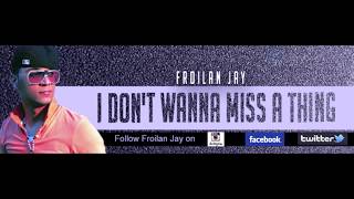 I Don't Wanna Miss a Thing By Froilan Jay