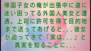 【感動する話】帰国子女の俺が出張中に道に迷い困ってる外国人美女と遭遇。上司に許可を得て目的地まで送ってあげると...彼女が迫ってきて「実は...」と真実を知ることに..【スカッとする話・朗読】#朗読