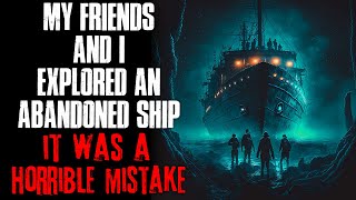 "My Friends And I Explored An Abandoned Ship, It Was A Horrible Mistake" Creepypasta