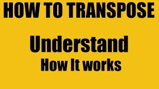 TRANSPOSE- How to Transpose and Understanding How it Works