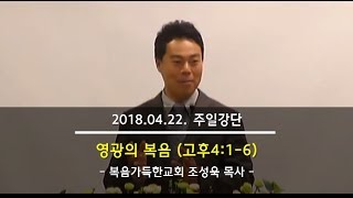 2018.04.22. 영광의 복음 (고후4:1-6) - 조성욱 목사