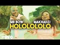 Mr. Bow Hololololo (Official Music Video) ft. Makhadzi(256k)