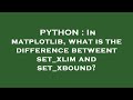 PYTHON : In matplotlib, what is the difference betweent set_xlim and set_xbound?