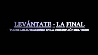 ★Levántate - LA FINAL - Todas las Actuaciones★