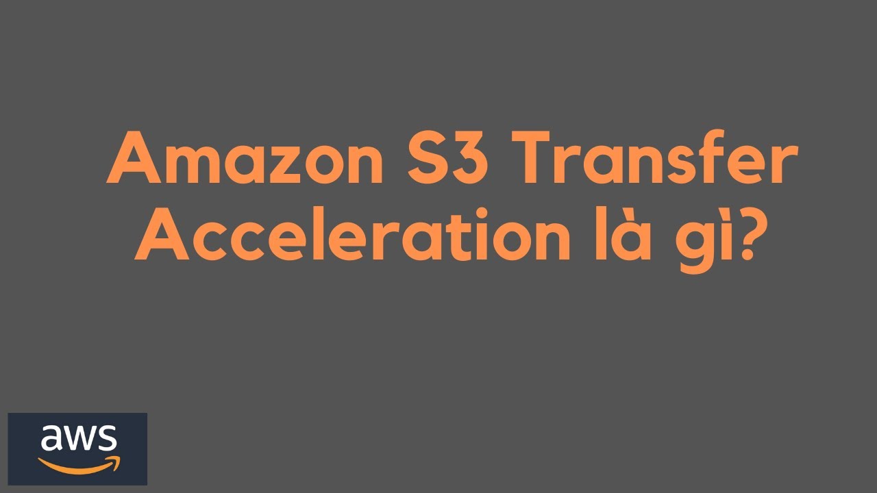 Amazon S3 Transfer Acceleration Là Gì? - YouTube