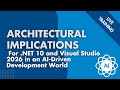 Architectural Implications For .NET 10 and Visual Studio 2026 in an AI-Driven Development World