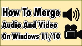 How To Merge Audio And Video In Windows 11, Windows 10 PC/Laptop?