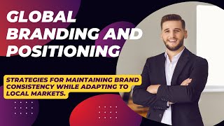 Global Branding and Positioning 🌍 | Strategies to Balance Consistency \u0026 Local Appeal