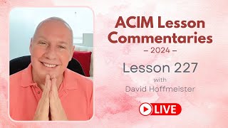 A Course In Miracles Lesson 227, David Hoffmeister, Living Church Ministries