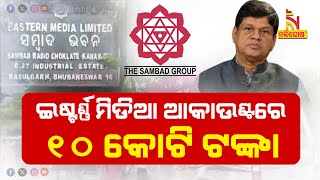 ଇଷ୍ଟର୍ଣ୍ଣ ମିଡିଆ ଆକାଉଣ୍ଟରେ ୧୦ କୋଟି ଟଙ୍କା ନଗଦ କ୍ୟାସ ଡିପୋଜିଟ | NandighoshaTV