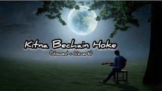 Kitna Bechain Hoke (Slowed+Reverb)  |THE SLOWED SONG|