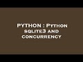 PYTHON : Python sqlite3 and concurrency