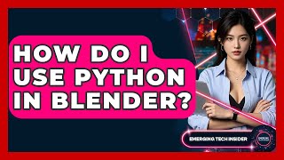 How Do I Use Python In Blender? - Emerging Tech Insider