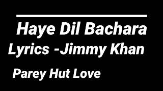 HAYE DIL BECHARA Lyrics I Jimmy Khan | Parey Hut Love