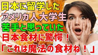 【海外の反応】「私それ苦手なんだけど…そんなもので痩せられるの？」日本へ留学したアメリカ人が日本のある食材に出会い驚愕！「これは魔法の食べ物だわ！」