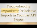 Troubleshooting ImportError for Relative Imports in Your FastAPI Project