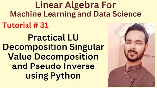 Tutorial 31: Practical LU Decomposition Singular Value Decomposition and Pseudo Inverse using Python