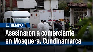 Comerciante asesinado en Mosquera, Cundinamarca | El Tiempo