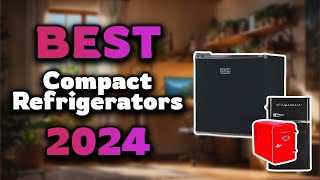 Top Best Compact Refrigerators in 2024 & Buying Guide - Must Watch Before Buying!