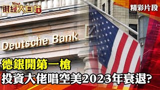 德銀開第一槍 投資大佬唱空美國2023年陷衰退？ │ 財經大白話 20220409