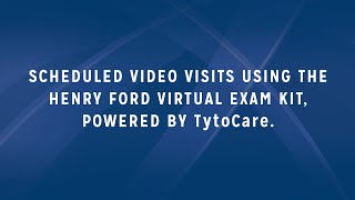 Scheduled Video Visits Using the Henry Ford Virtual Exam Kit, powered by TytoCare