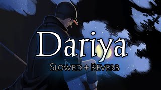Dariya - Slowed And Reverb | New Hindi Slowed Song | Bollywood Lofi