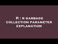 R : r garbage collection parameter explanation