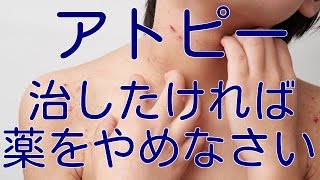 【アトピー 治し方】アトピーを治したければ、薬をやめてください！