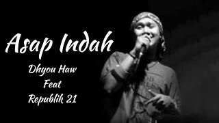 Asap Indah - Dhyou Haw feat Republik 21 - ( Lirik )