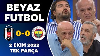 Beyaz Futbol 2 Ekim 2022 Tek Parça ( Beşiktaş 0-0 Fenerbahçe )