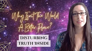 Why Isn't The World A Better Place? Disturbing Truth Inside