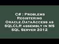 C# : Problems Registering Oracle.DataAccess as SQLCLR assembly in MS SQL Server 2012