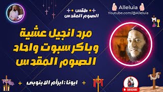 مرد انجيل عشية وباكر سبوت واحاد الصوم المقدس ابونا ابرأم الابنوبى