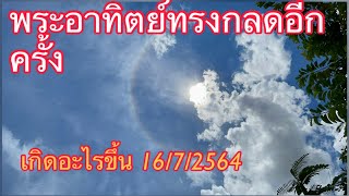 ชมพระอาทิตย์ทรงกลด อีกครั้งในวันที่ 16/7/2564 เห็นอะไรไหม