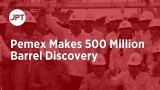 Pemex Makes 500 Million Barrel Discovery