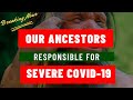 Our Ancestors for Severe Covid 19 | Coronavirus Pandemic Update