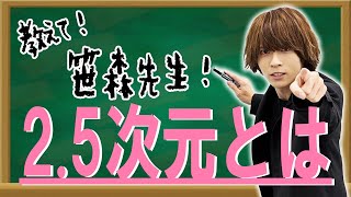 【入門編】笹森先生が2.5次元について解説するよ！