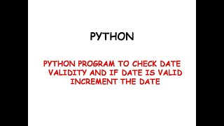 Python program to check if given date is valid or not, if it is valid increment the date