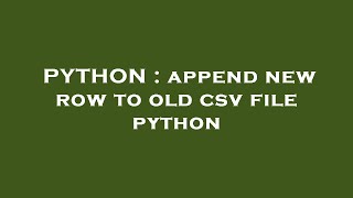 PYTHON : append new row to old csv file python