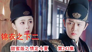 《锦衣之下2》甜蜜版之情定今夏 第243集（任嘉伦\u0026谭松韵 领衔主演）#锦衣之下2#任嘉伦