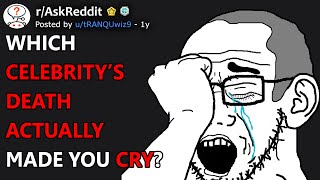Which Celebrity’s Death Actually Made You Cry? (r/AskReddit)