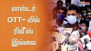 மாஸ்டர் திரைப்படம் ஓ.டி.டி.யில் வெளியிடப்படாது - லோகேஷ் கனகராஜ்