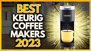 5 Best Keurig Coffee Makers In 2023
