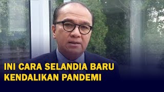 Dubes Tantowi Ungkap 3 Cara Selandia Baru Berhasil Kendalikan Covid-19