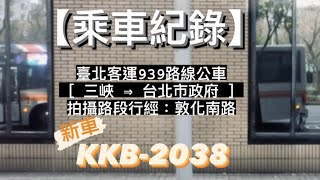 【新車】台北客運-939路線公車. [三峽➠台北市政府]. 乘車紀錄 KKB-2038 三坤車體 HINO RK8JRVA