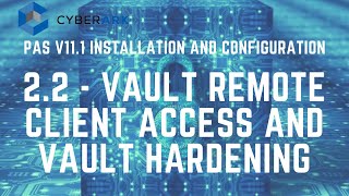 CyberArk PAS v11.1 Install and Config - 2.2 Vault Remote Client Access and Vault Hardening